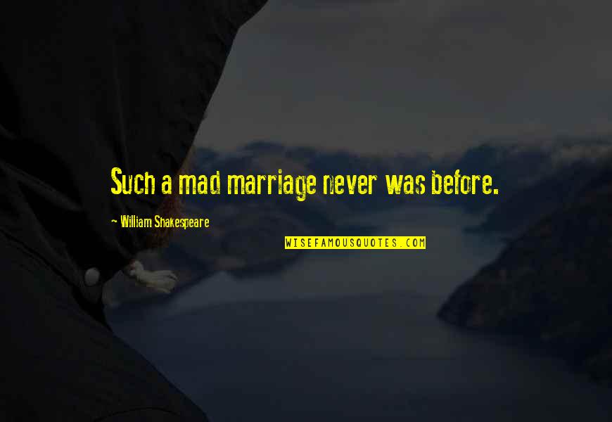 Petruchio Taming Quotes By William Shakespeare: Such a mad marriage never was before.