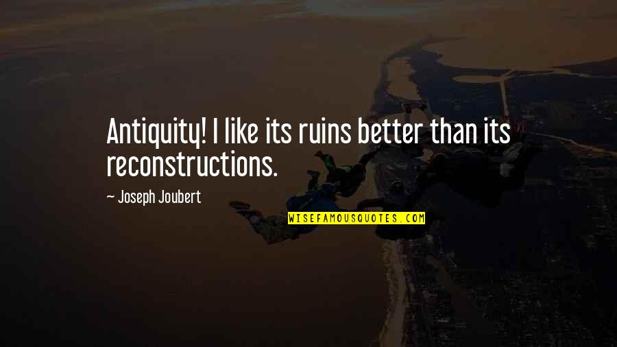 Petrungaro Glenview Quotes By Joseph Joubert: Antiquity! I like its ruins better than its Petrungaro Glenview Quotes By Joseph Joubert: Antiquity! I like its ruins better than its