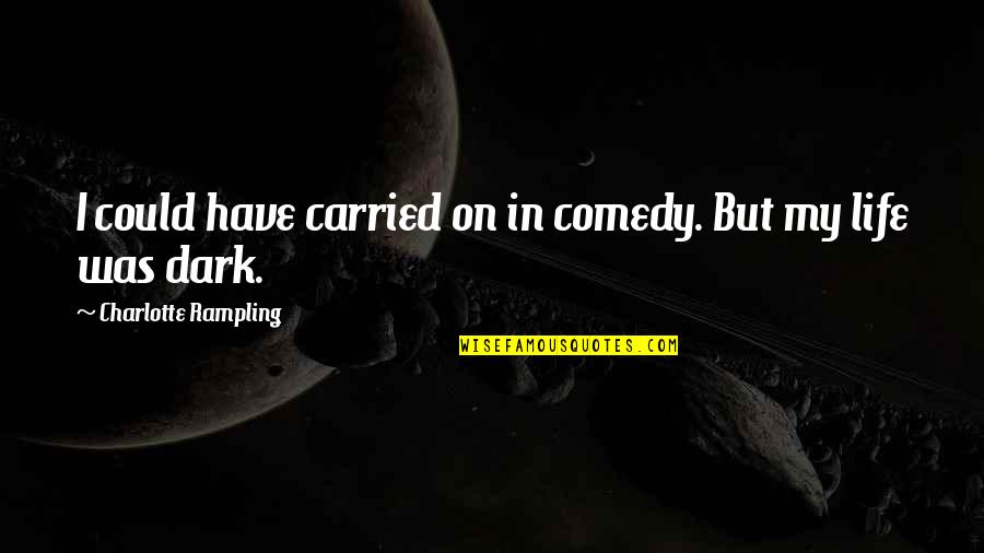 Petruolo Obituary Quotes By Charlotte Rampling: I could have carried on in comedy. But Petruolo Obituary Quotes By Charlotte Rampling: I could have carried on in comedy. But