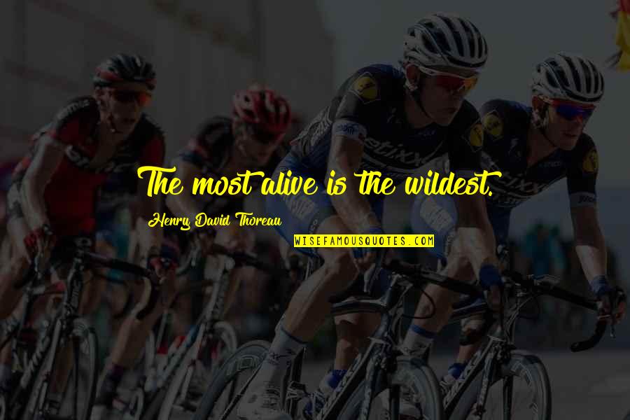 Petruolo Obituary Quotes By Henry David Thoreau: The most alive is the wildest. Petruolo Obituary Quotes By Henry David Thoreau: The most alive is the wildest.