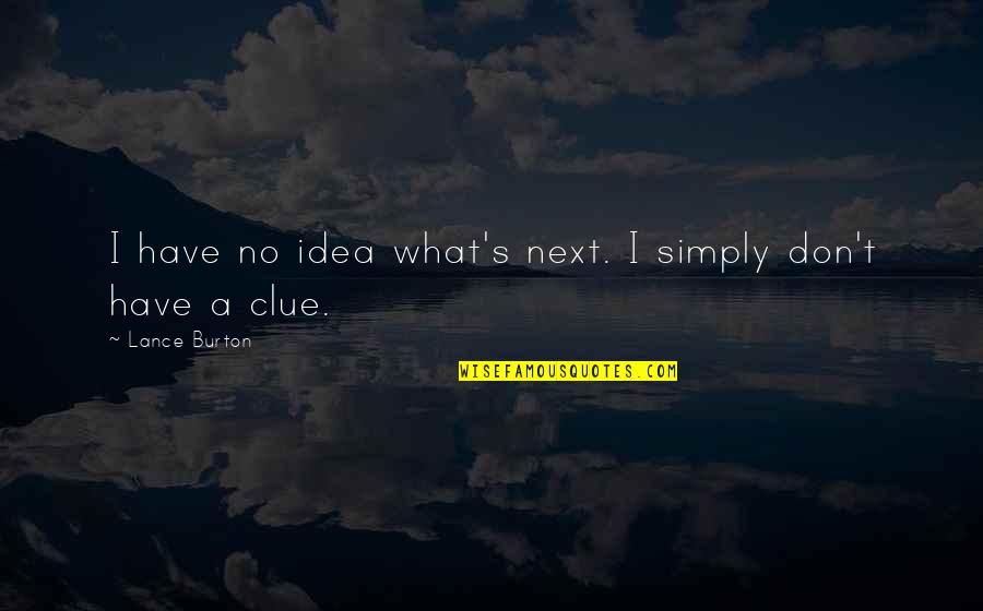 Petrus Jacobus Joubert Quotes By Lance Burton: I have no idea what's next. I simply Petrus Jacobus Joubert Quotes By Lance Burton: I have no idea what's next. I simply