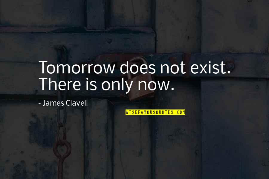 Petrusenkov Quotes By James Clavell: Tomorrow does not exist. There is only now.