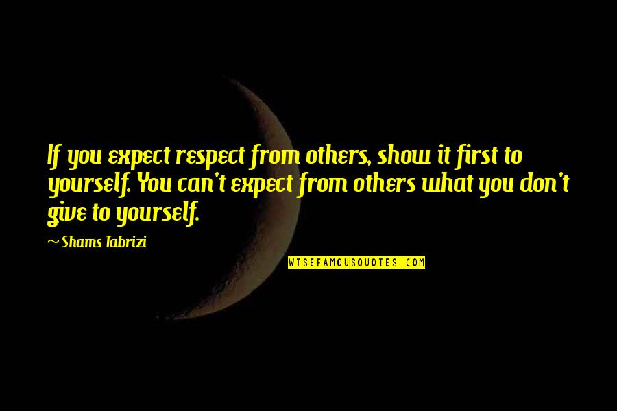Petrusev Filip Quotes By Shams Tabrizi: If you expect respect from others, show it