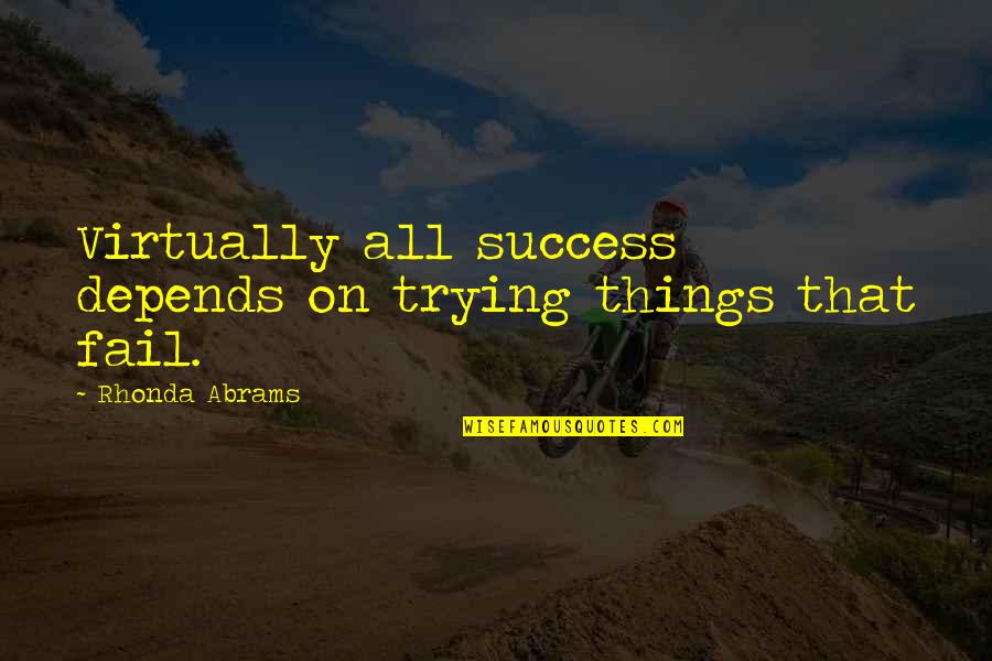 Petrus's Quotes By Rhonda Abrams: Virtually all success depends on trying things that