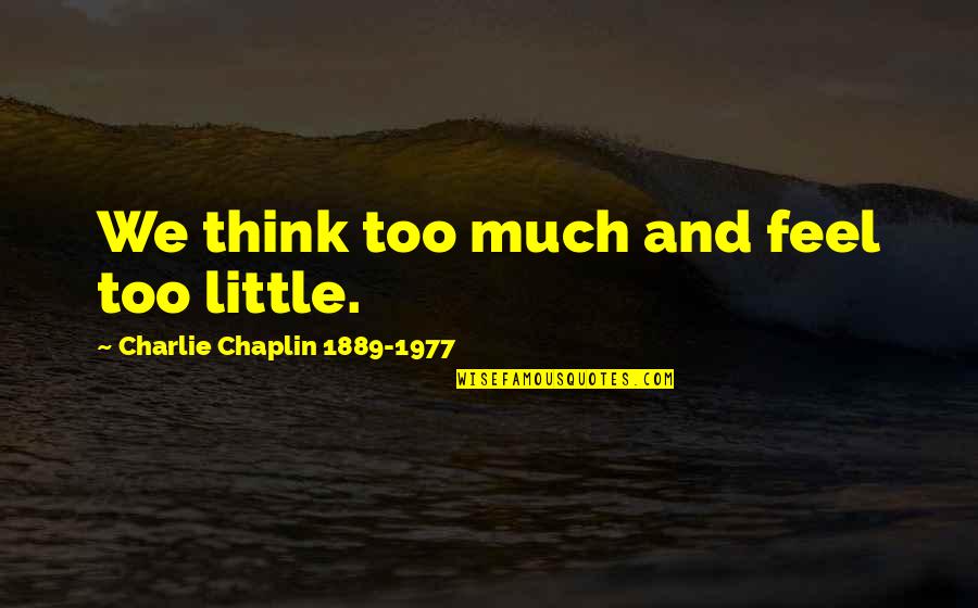 Petryk Pyatochkin Quotes By Charlie Chaplin 1889-1977: We think too much and feel too little.