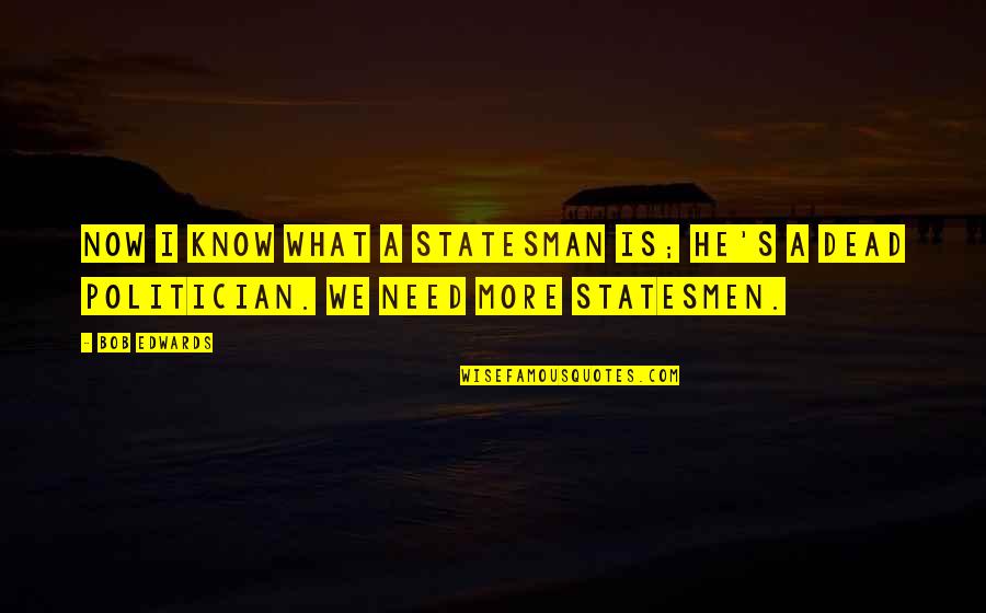 Pets And Entertainment Quotes By Bob Edwards: Now I know what a statesman is; he's