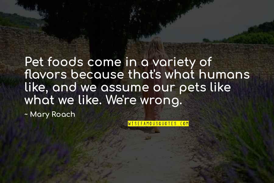 Pets And Humans Quotes By Mary Roach: Pet foods come in a variety of flavors