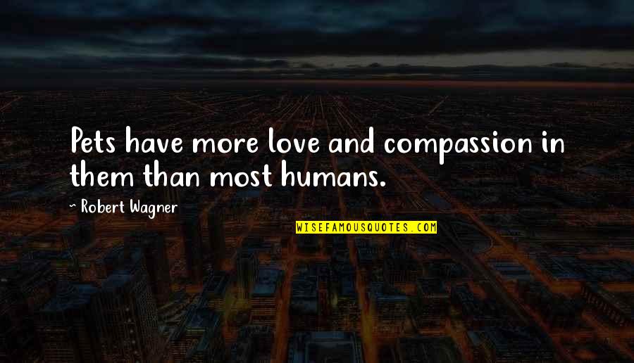 Pets And Humans Quotes By Robert Wagner: Pets have more love and compassion in them