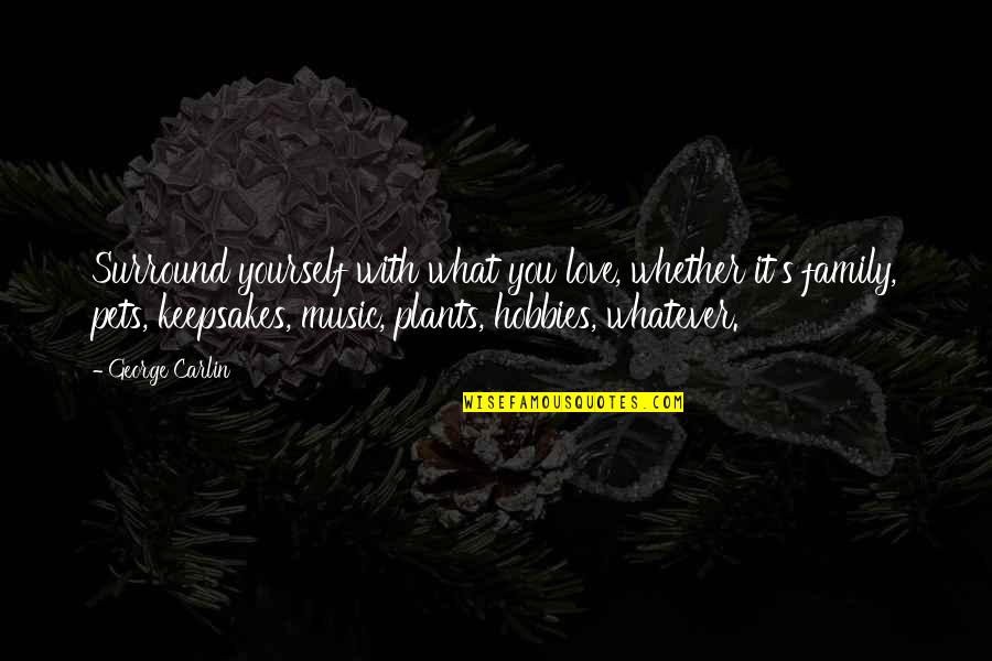 Pets Are Family Too Quotes By George Carlin: Surround yourself with what you love, whether it's
