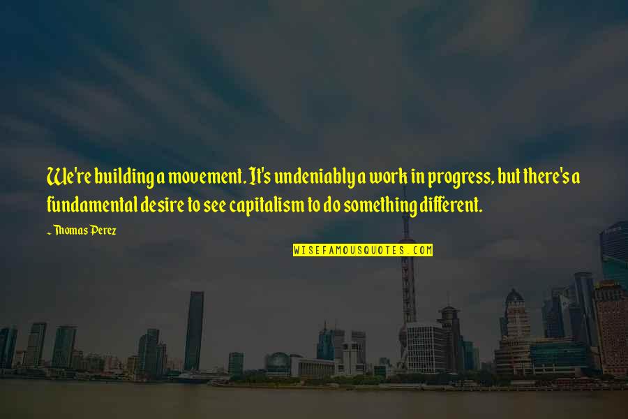 Pets Being Like Family Quotes By Thomas Perez: We're building a movement. It's undeniably a work Pets Being Like Family Quotes By Thomas Perez: We're building a movement. It's undeniably a work