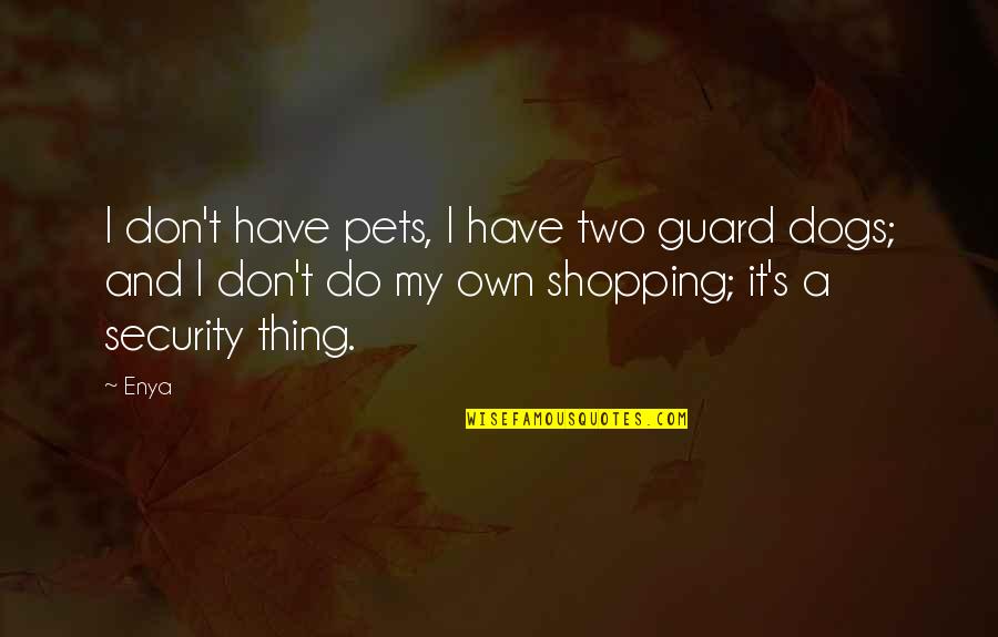 Pets Dogs Quotes By Enya: I don't have pets, I have two guard