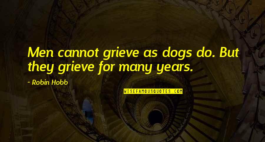 Pets Dogs Quotes By Robin Hobb: Men cannot grieve as dogs do. But they