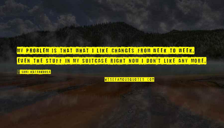 Pets Go T Heaven Quotes By Suki Waterhouse: My problem is that what I like changes Pets Go T Heaven Quotes By Suki Waterhouse: My problem is that what I like changes