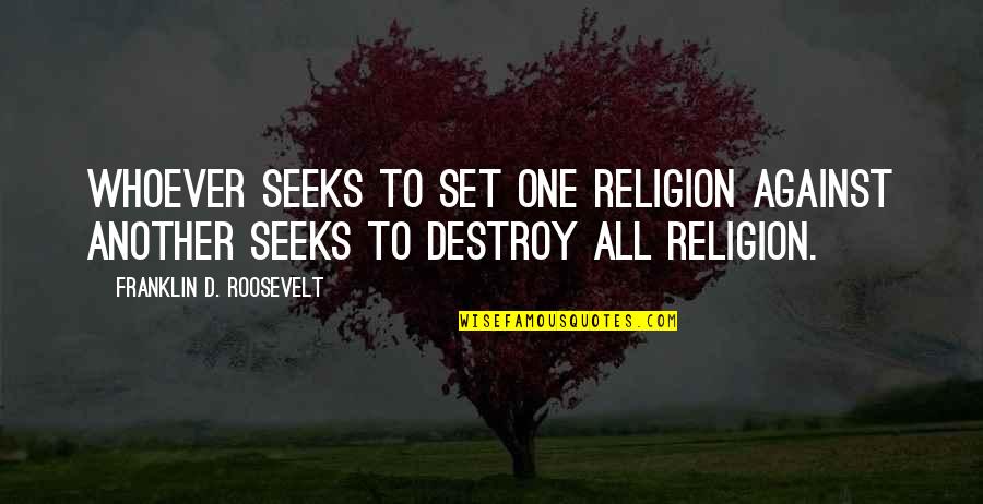 Pets Unconditional Love Quotes By Franklin D. Roosevelt: Whoever seeks to set one religion against another