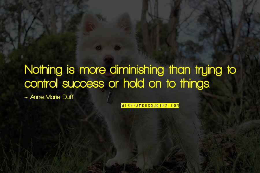 Petschauer Quotes By Anne-Marie Duff: Nothing is more diminishing than trying to control