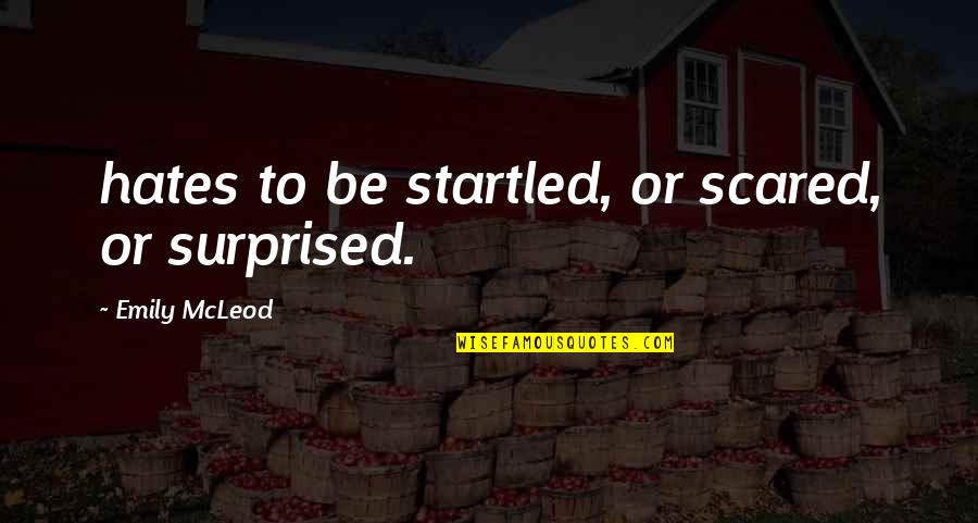 Petschauer Quotes By Emily McLeod: hates to be startled, or scared, or surprised.