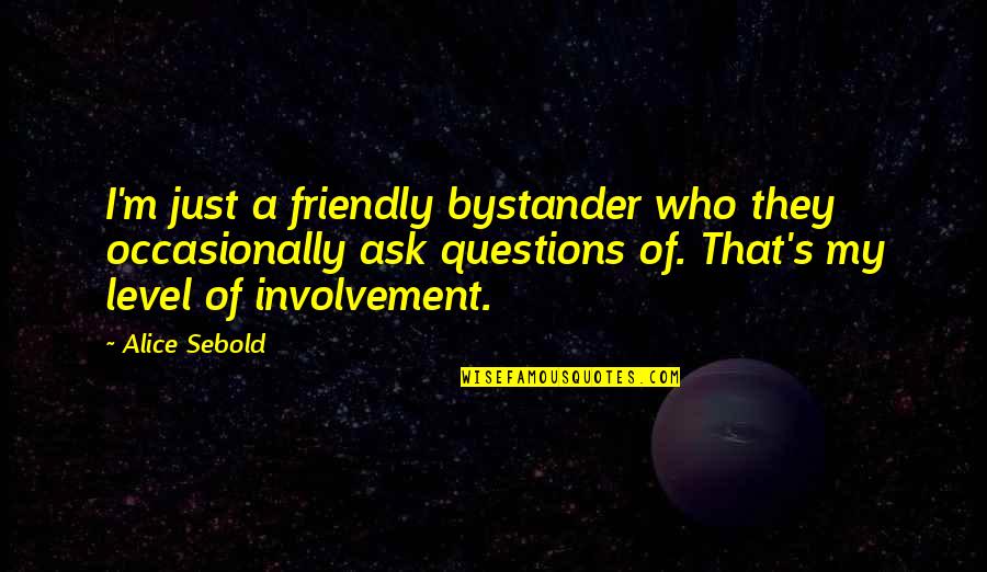 Petschnighof Quotes By Alice Sebold: I'm just a friendly bystander who they occasionally