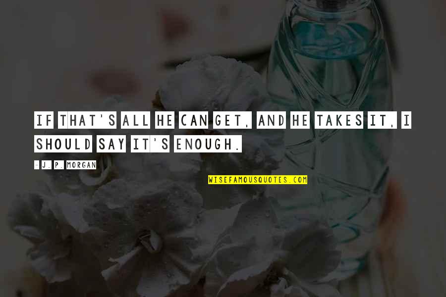 Petskope Quotes By J. P. Morgan: If that's all he can get, and he