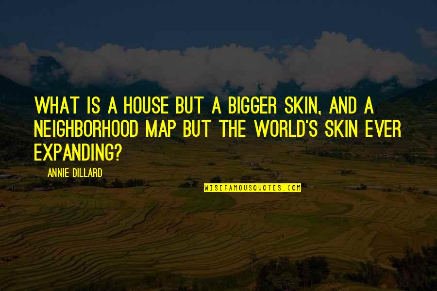 Petskull Quotes By Annie Dillard: What is a house but a bigger skin, Petskull Quotes By Annie Dillard: What is a house but a bigger skin,