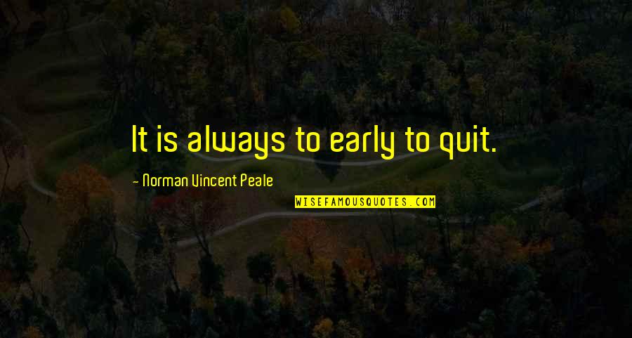 Petskull Quotes By Norman Vincent Peale: It is always to early to quit. Petskull Quotes By Norman Vincent Peale: It is always to early to quit.