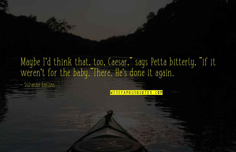 Petta Quotes By Suzanne Collins: Maybe I'd think that, too, Caesar," says Petta Petta Quotes By Suzanne Collins: Maybe I'd think that, too, Caesar," says Petta