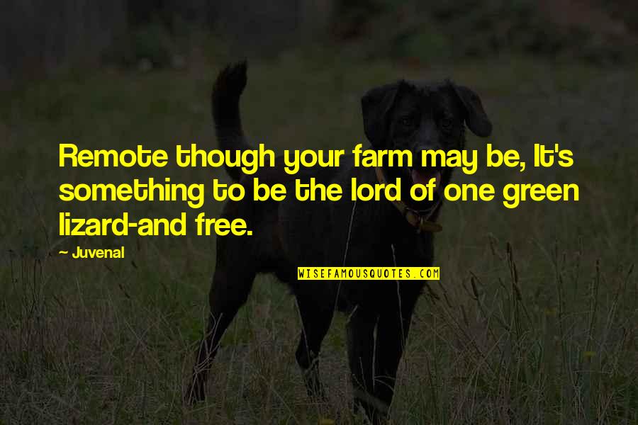 Pettable Purrer Quotes By Juvenal: Remote though your farm may be, It's something Pettable Purrer Quotes By Juvenal: Remote though your farm may be, It's something
