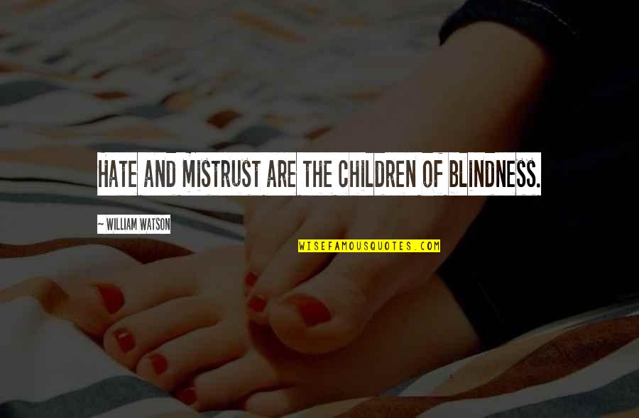 Pettable Purrer Quotes By William Watson: Hate and mistrust are the children of blindness. Pettable Purrer Quotes By William Watson: Hate and mistrust are the children of blindness.