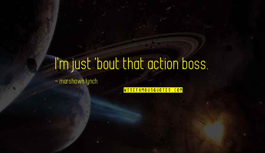 Pettable Quotes By Marshawn Lynch: I'm just 'bout that action boss.