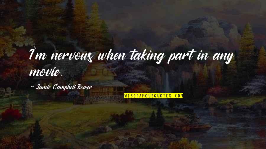 Pettas Nikos Quotes By Jamie Campbell Bower: I'm nervous when taking part in any movie. Pettas Nikos Quotes By Jamie Campbell Bower: I'm nervous when taking part in any movie.