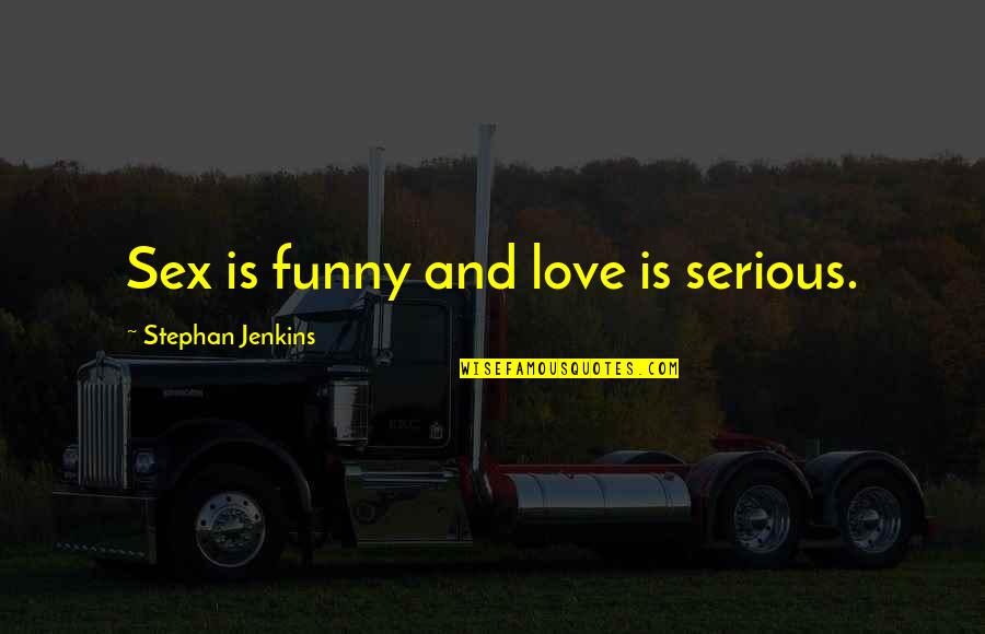 Pettas Nikos Quotes By Stephan Jenkins: Sex is funny and love is serious. Pettas Nikos Quotes By Stephan Jenkins: Sex is funny and love is serious.