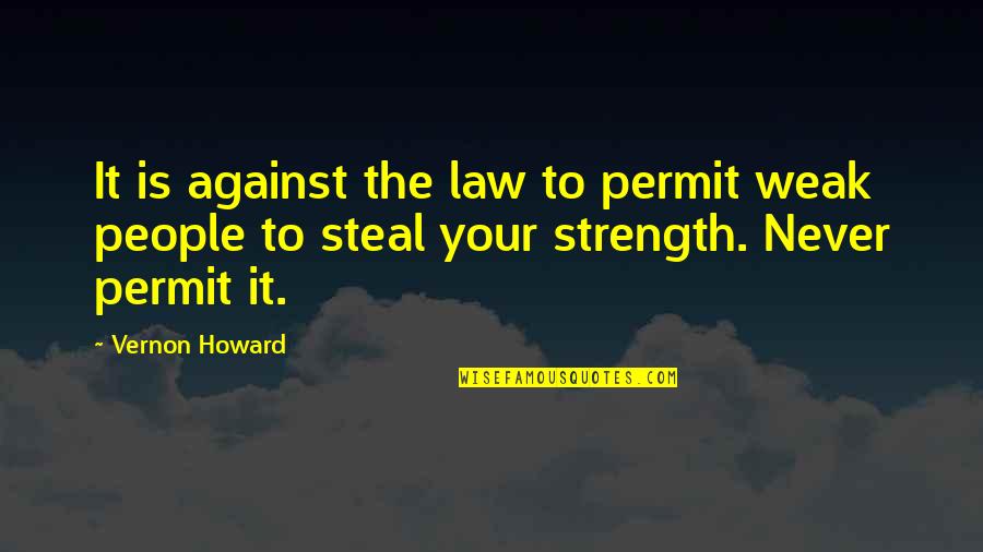 Pettas Zantes Quotes By Vernon Howard: It is against the law to permit weak