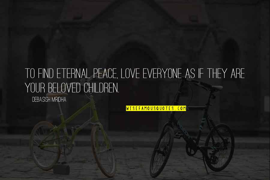 Pettastics Quotes By Debasish Mridha: To find eternal peace, love everyone as if
