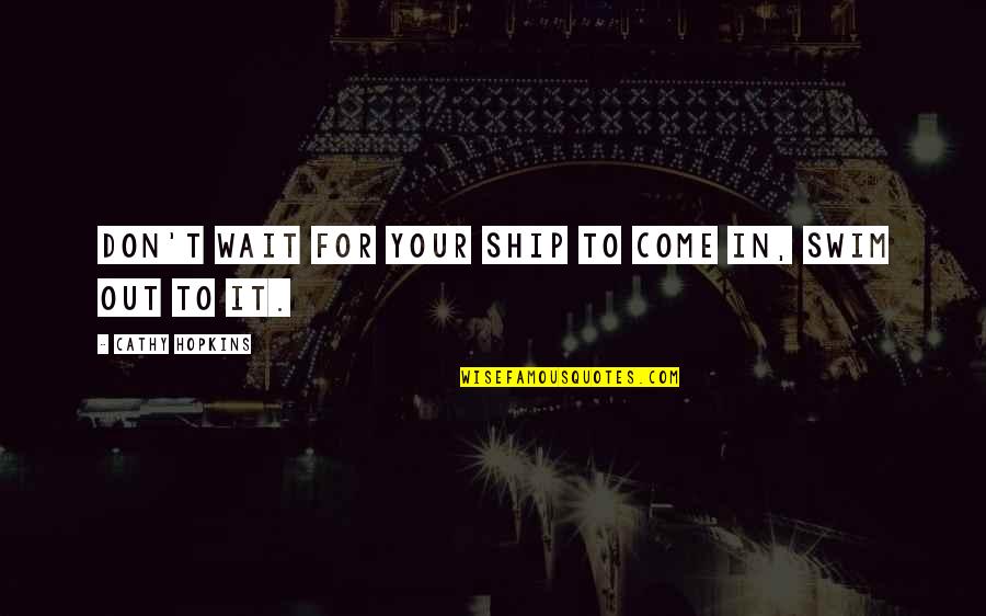 Pettee Investments Quotes By Cathy Hopkins: Don't wait for your ship to come in, Pettee Investments Quotes By Cathy Hopkins: Don't wait for your ship to come in,