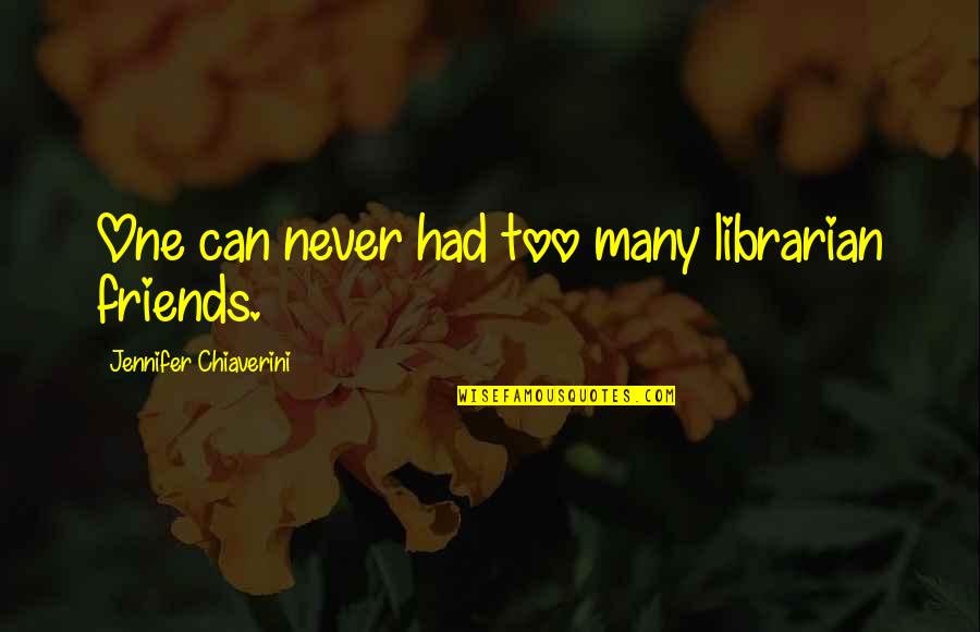 Pettengells Quotes By Jennifer Chiaverini: One can never had too many librarian friends.
