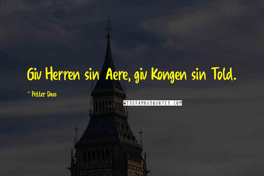 Petter Dass quotes: Giv Herren sin Aere, giv Kongen sin Told.