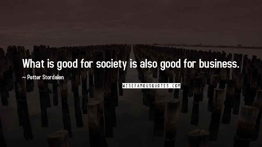 Petter Stordalen quotes: What is good for society is also good for business.