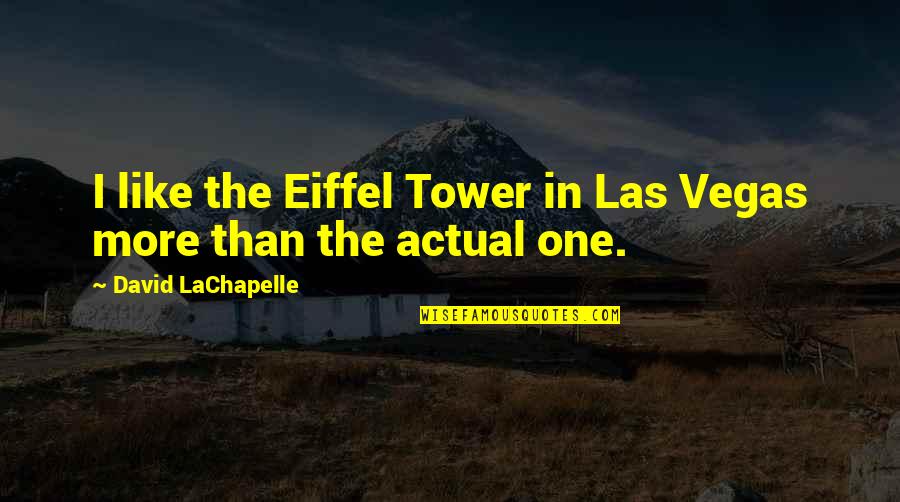 Pettett Obit Quotes By David LaChapelle: I like the Eiffel Tower in Las Vegas