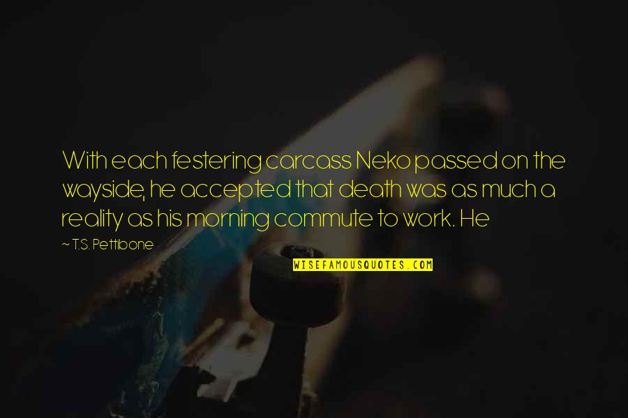 Pettibone Quotes By T.S. Pettibone: With each festering carcass Neko passed on the Pettibone Quotes By T.S. Pettibone: With each festering carcass Neko passed on the