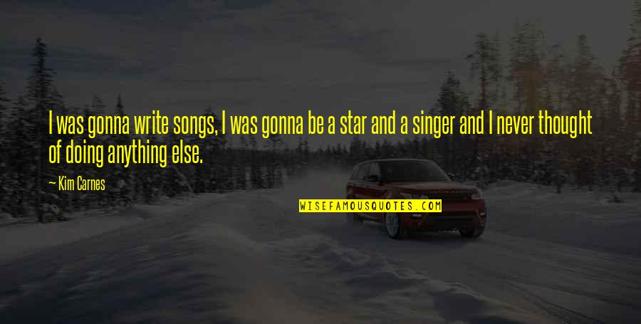 Petticoats For Sale Quotes By Kim Carnes: I was gonna write songs, I was gonna Petticoats For Sale Quotes By Kim Carnes: I was gonna write songs, I was gonna