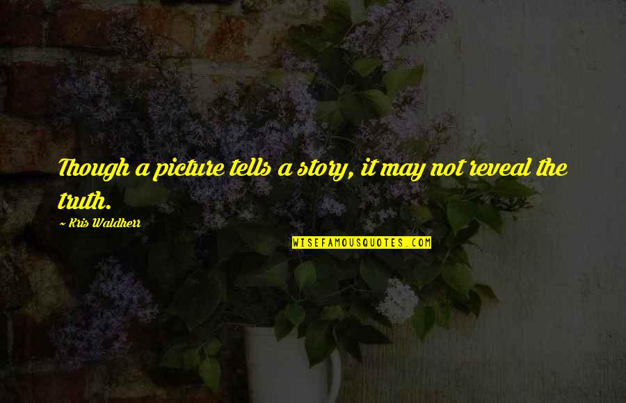 Pettiett Quotes By Kris Waldherr: Though a picture tells a story, it may