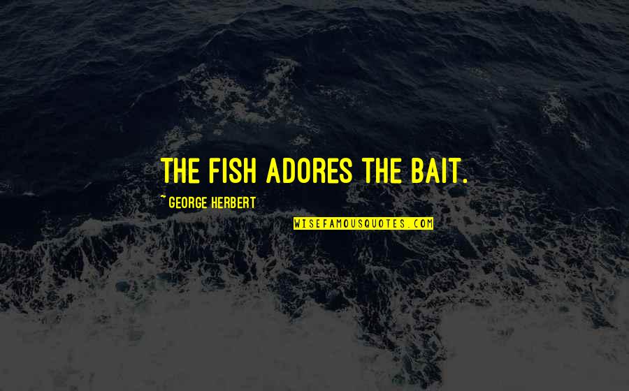 Pettifer Cake Quotes By George Herbert: The fish adores the bait. Pettifer Cake Quotes By George Herbert: The fish adores the bait.