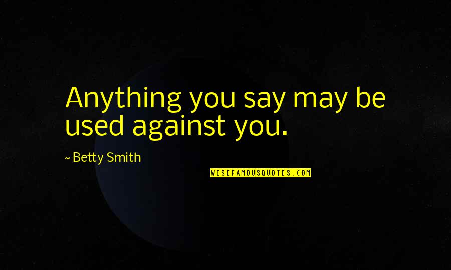 Pettifer Drainage Quotes By Betty Smith: Anything you say may be used against you.