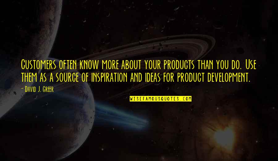 Pettifer Mp Quotes By David J. Greer: Customers often know more about your products than Pettifer Mp Quotes By David J. Greer: Customers often know more about your products than