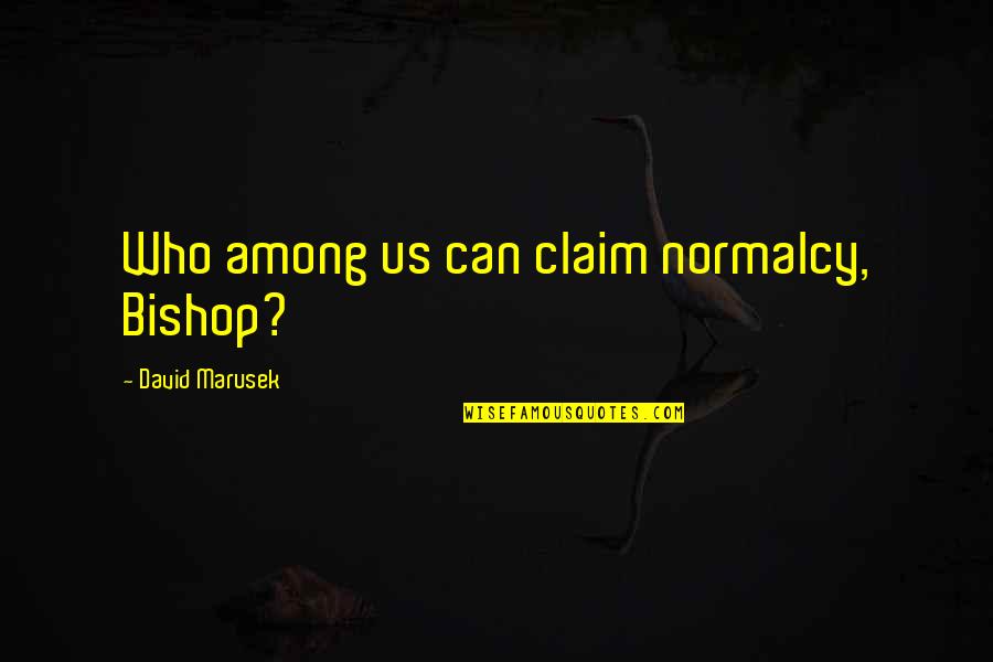 Pettifoggers Quotes By David Marusek: Who among us can claim normalcy, Bishop? Pettifoggers Quotes By David Marusek: Who among us can claim normalcy, Bishop?
