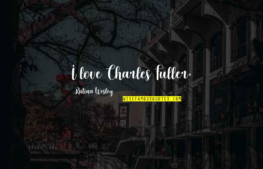 Pettifogging Quotes By Rutina Wesley: I love Charles Fuller. Pettifogging Quotes By Rutina Wesley: I love Charles Fuller.