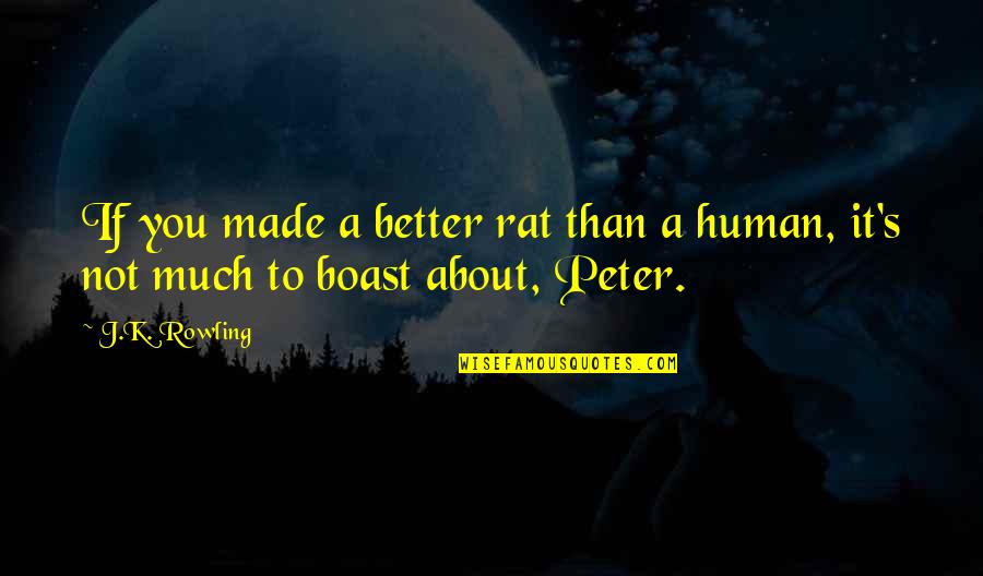 Pettigrew Quotes By J.K. Rowling: If you made a better rat than a