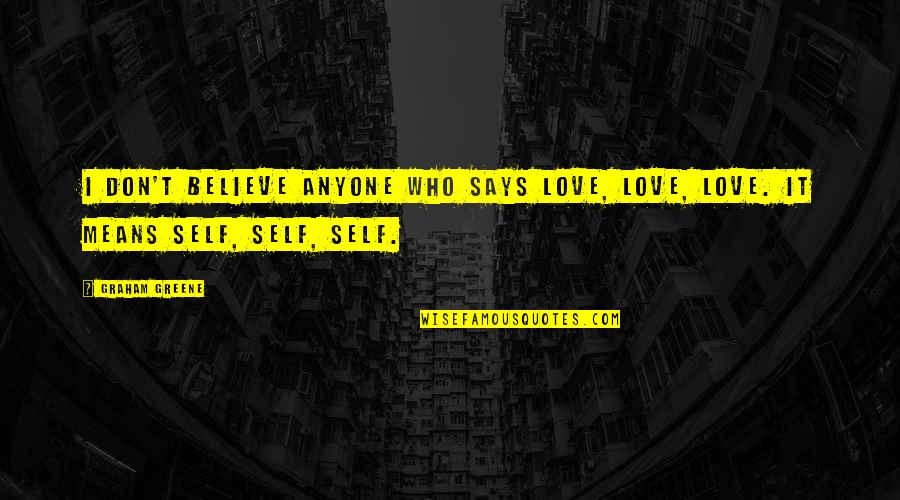 Pettigrews Fish And Wings Quotes By Graham Greene: I don't believe anyone who says love, love,