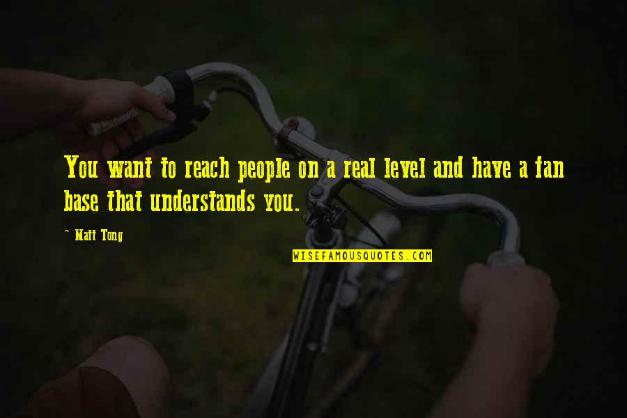 Pettigrews Fish And Wings Quotes By Matt Tong: You want to reach people on a real