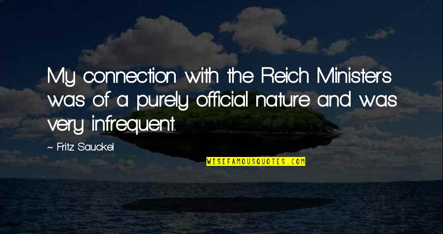 Pettigrove Tulsa Quotes By Fritz Sauckel: My connection with the Reich Ministers was of Pettigrove Tulsa Quotes By Fritz Sauckel: My connection with the Reich Ministers was of