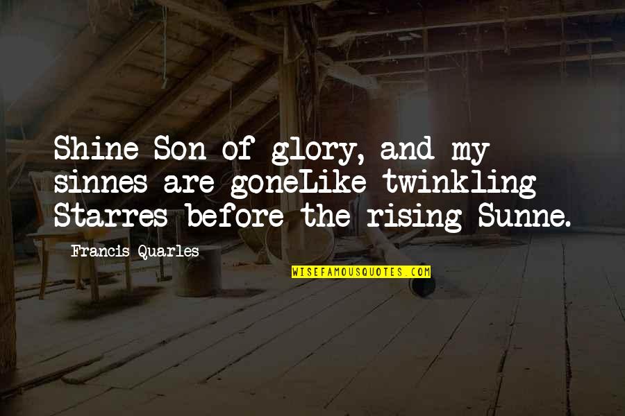 Pettinaroli Valve Quotes By Francis Quarles: Shine Son of glory, and my sinnes are